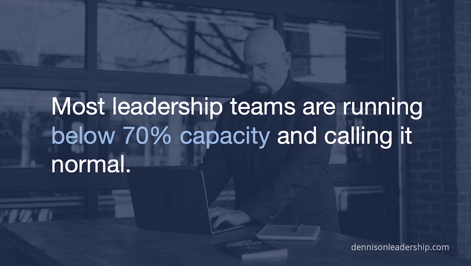 Most Leadership Teams Are Running Below Capacity and Calling It Normal